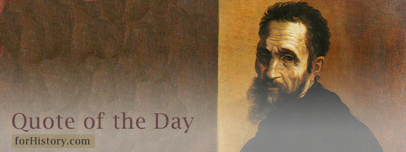 Michelangelo Buonarroti - Quote of the day